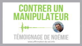 contrer manipulateur témoignage Noémie se libérer emprise manipulation témoin