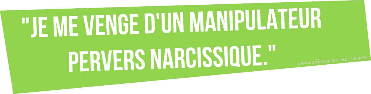 faiblesse d'un manipulateur - je me venge d'un manipulateur pervers narcissique