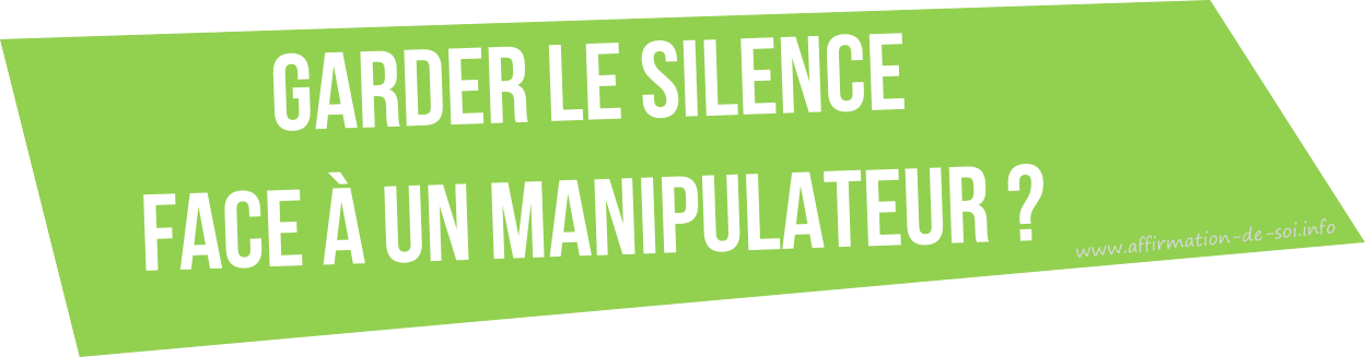 garder le silence face a un manipulateur - pourquoi