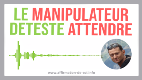 Ce que déteste un manipulateur - attendre